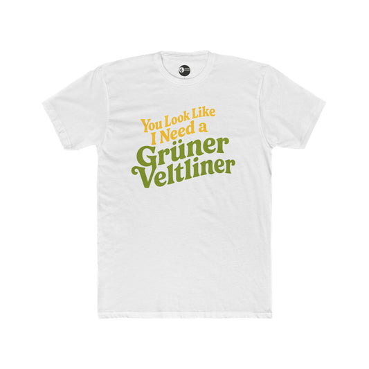 "You Look Like I Need a Grüner Veltliner" T-Shirt
