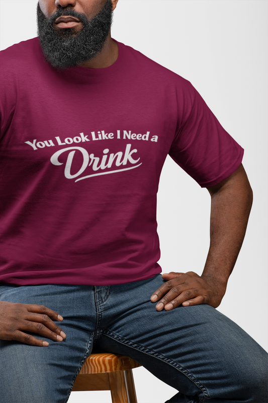 "You Look Like I Need a Drink" T-Shirt